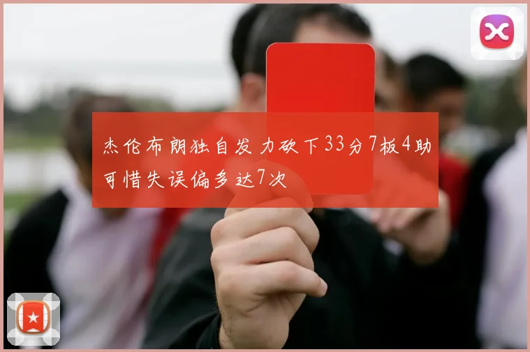 杰伦布朗独自发力砍下33分7板4助可惜失误偏多达7次