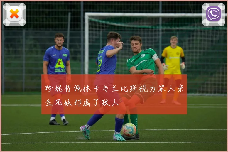 珍妮将佩林卡与兰比斯视为家人亲生兄妹却成了敌人