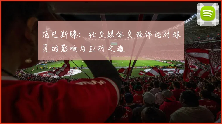 范巴斯滕：社交媒体负面评论对球员的影响与应对之道