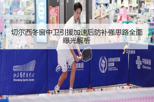 切尔西冬窗中卫引援加速后防补强思路全面曝光解析 - 188bet